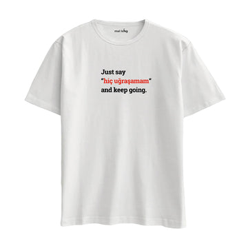 Just Say Hiç Uğraşamam And Keep Going - Oversize T-Shirt