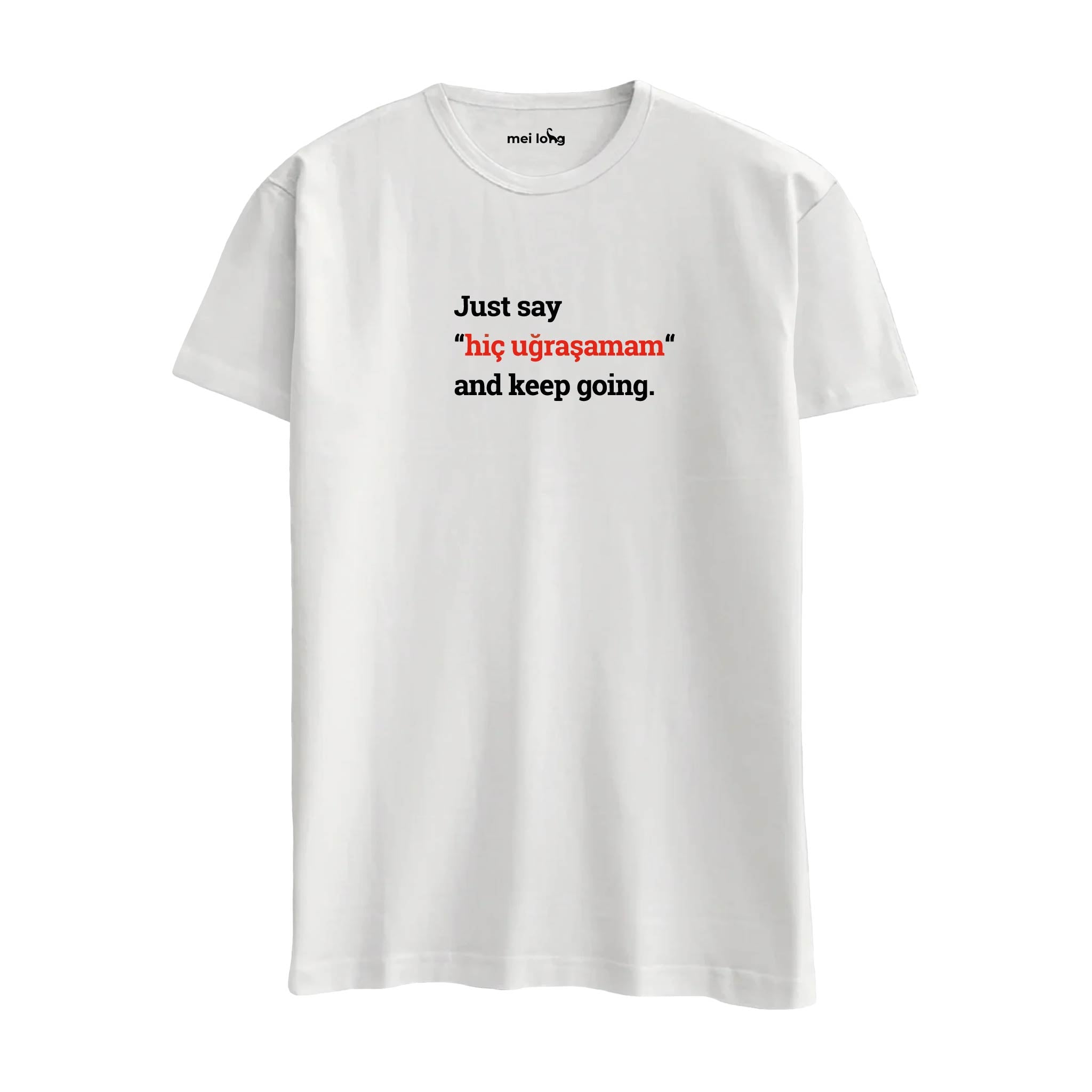 Just Say Hiç Uğraşamam And Keep Going -  Regular T-Shirt