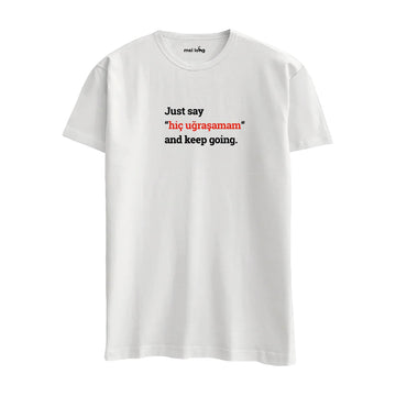 Just Say Hiç Uğraşamam And Keep Going -  Regular T-Shirt