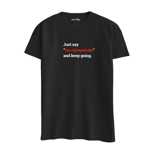Just Say Hiç Uğraşamam And Keep Going -  Regular T-Shirt